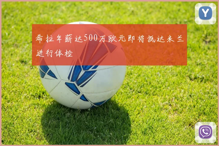 希拉年薪达500万欧元即将抵达米兰进行体检