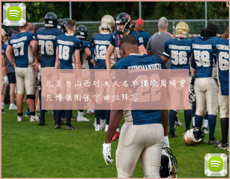 北京与山西对决大名单揭晓周琦曾凡博领衔张宁回归阵容